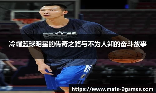 冷帽篮球明星的传奇之路与不为人知的奋斗故事
